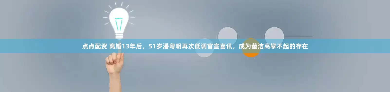点点配资 离婚13年后，51岁潘粤明再次低调官宣喜讯，成为董洁高攀不起的存在
